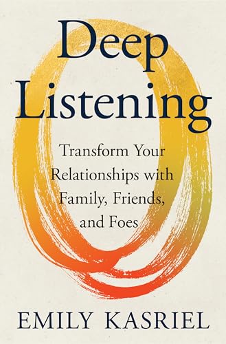 cover image Deep Listening: Transform Your Relationships with Family, Friends, and Foes
